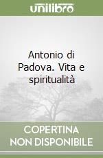 Antonio di Padova. Vita e spiritualità libro