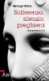 Sofferenza, silenzio, preghiera. Cammini verso Dio libro