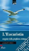 L'eucaristia sorgente della preghiera cristiana libro