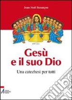 Gesù e il suo Dio. Una catechesi per tutti libro