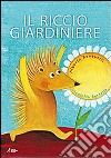 Il riccio giardiniere. Ediz. illustrata libro