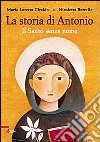 La Storia di Antonio. Il santo senza nome. Ediz. illustrata libro