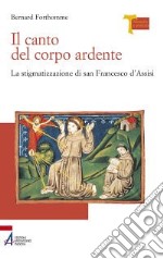 Il canto del corpo ardente. La stigmatizzazione di san Francesco d'Assisi libro