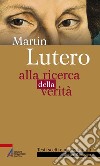 Martin Lutero. Alla ricerca della verità libro