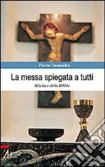 La messa spiegata a tutti. Alla luce della Bibbia libro