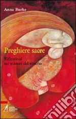 Preghiere sacre. Riflessioni sui misteri del rosario libro