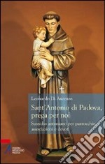 Sant'Antonio di Padova, prega per noi. Sussidio antoniano per parrocchie, associazione e devoti