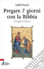 Pregare 7 giorni con la Bibbia. Il Vangelo di Matteo libro