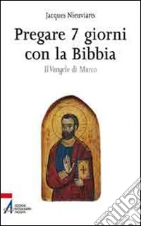 Pregare 7 giorni con la Bibbia. Il Vangelo di Marco libro