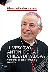 Il vescovo Antonio e la chiesa di Padova. Vent'anni di bene comune libro