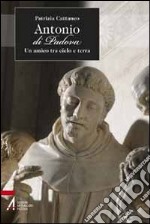 Antonio di Padova. Un amico tra cielo e terra libro