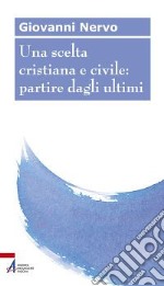 Una scelta cristiana e civile: partire dagli ultimi libro