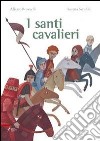 I santi cavalieri. Ediz. illustrata libro di Benevelli Alberto Serofilli Loretta