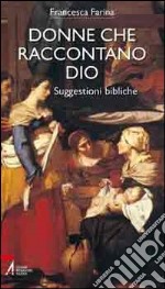 Donne che raccontano Dio. Suggestioni bibliche libro