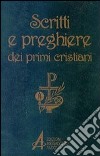 Scritti e preghiere dei primi cristiani. Brani scelti libro