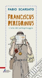 Franciscus peregrinus. L'arte del pellegrinaggio libro