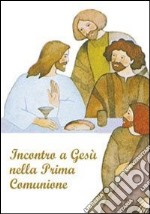 Incontro a Gesù nella prima comunione. Riflessioni e preghere per i fanciulli libro