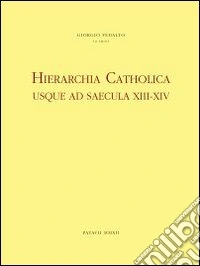 Hierarchia catholica usque ad saecula XIII-XIV. Series episcoporum ecclesiae catholicae libro