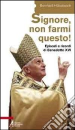 «Signore, non farmi questo!». Episodi e ricordi di Benedetto XVI