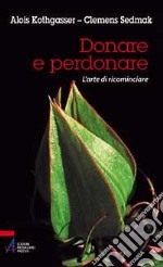 Donare e perdonare. L'arte di ricominciare libro