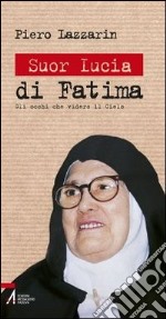 Suor Lucia di Fatima. Gli occhi che videro il cielo libro