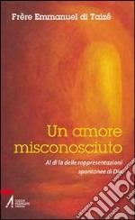 Un amore misconosciuto. Al di là delle rappresentazioni spontanee di Dio