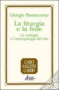 La liturgia e la fede. La teologia e l'antropologia del rito