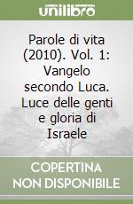 Parole di vita (2010). Vol. 1: Vangelo secondo Luca. Luce delle genti e gloria di Israele libro