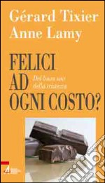 Felici ad ogni costo? Del buon uso della tristezza libro