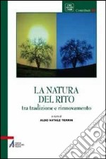 La natura del rito. Tradizione e rinnovamento libro