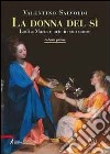 La donna del sì. Lodi a Maria e arte in suo onore. Vol. 1 libro