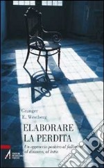 Elaborare la perdita. Un approccio positivo al fallimento, al distacco, al lutto libro