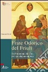 Frate Odorico del Friuli. Da Pordenone alla Cina per «guadagnare anime» libro di Stival Giancarlo