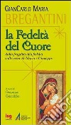 Fedeltà del cuore. Dalla fragilità alla fedeltà sulle orme di Maria e Giuseppe libro di Bregantini Giancarlo Maria Giacobbo G. (cur.)