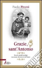 Grazie sant'Antonio. Piccoli grandi prodigi raccontati dai devoti del santo libro