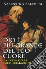 Dio è più grande del tuo cuore. La festa della Riconciliazione libro