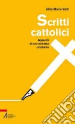 Scritti cattolici. Appunti di un cronista cristiano libro