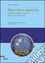 Bianco fiore e camicia nera. L'Azione cattolica vicentina negli anni del fascismo