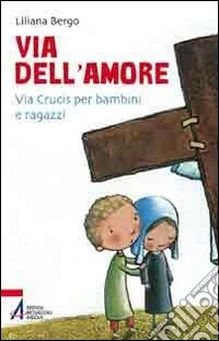 Via dell'amore. Via crucis per bambini e ragazzi libro