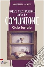 Brevi meditazioni dopo la comunione. Ciclo feriale libro