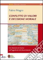 Conflitto di valori e decisione morale. Un itinerario di ricerca sull'oggettività del discernimento libro