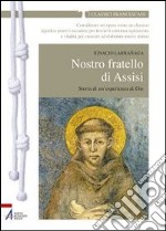 Nostro fratello di Assisi. Storia di un'esperienza di Dio