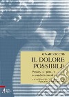 Il Dolore possibile. Percorsi per pensare il dolore e prendersi cura di chi lo vive libro