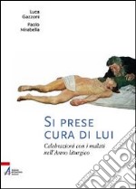 Si prese cura di lui. Celebrazioni con i malati nell'anno liturgico libro