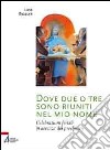 Dove due o tre sono riuniti nel mio nome. Celebrazioni feriali in assenza del presbitero libro di Gazzoni Luca