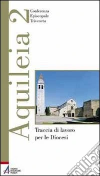 Aquileia 2. Traccia di lavoro per le diocesi libro