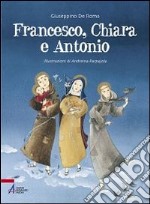 Francesco, Chiara e Antonio. Ediz. illustrata libro