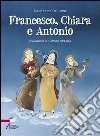 Francesco, Chiara e Antonio. Ediz. illustrata libro