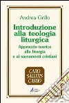 Introduzione alla teologia liturgica. Approccio teorico alla liturgia e ai sacramenti cristiani libro