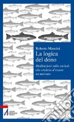 La logica del dono. Meditazioni sulla società che credeva d'essere un mercato libro